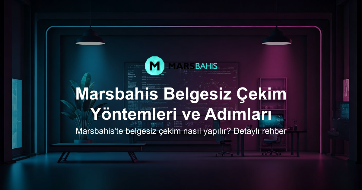 Marsbahis Belgesiz Çekim Yöntemleri ve Adımları